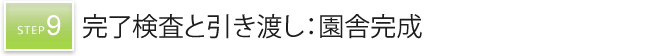 STEP9. 完了検査と引き渡し：園舎完成