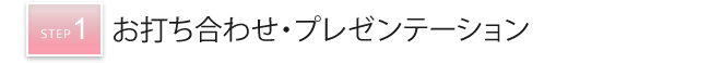 STEP1. お打ち合わせ・プレゼンテーション