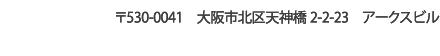 〒530-0041 大阪市北区天神橋 2-2-23 アークスビル