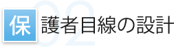 保護者目線の設計